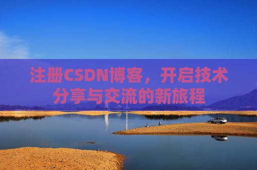 注册CSDN博客，开启技术分享与交流的新旅程